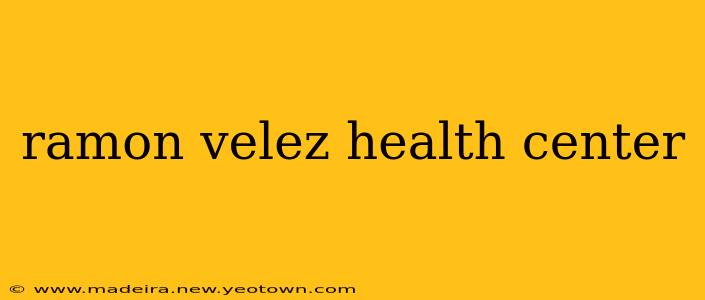 ramon velez health center