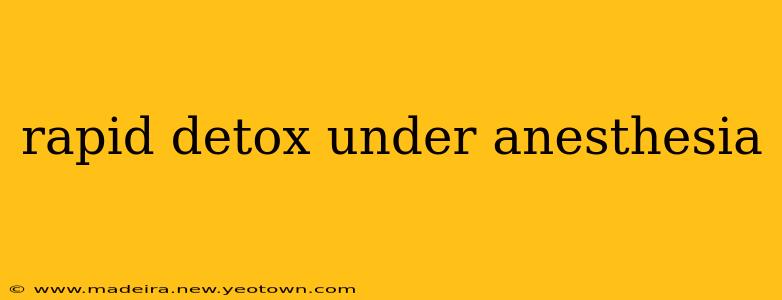rapid detox under anesthesia