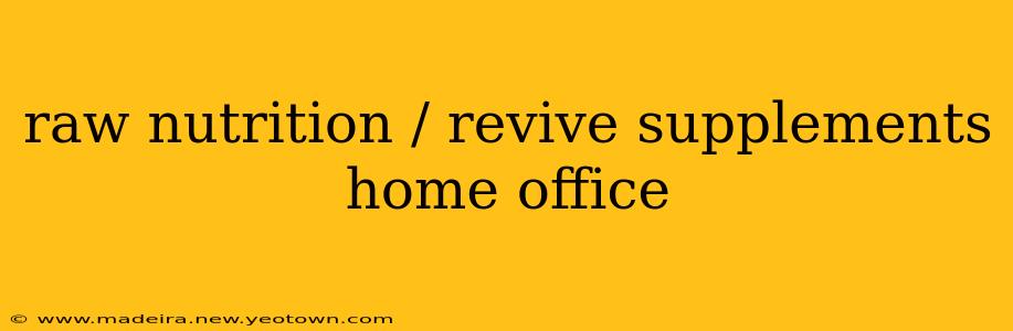 raw nutrition / revive supplements home office