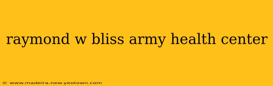raymond w bliss army health center