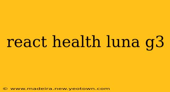 react health luna g3
