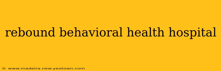 rebound behavioral health hospital