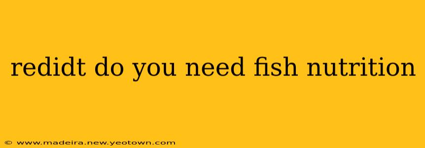 redidt do you need fish nutrition