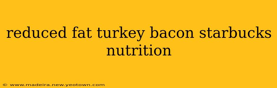 reduced fat turkey bacon starbucks nutrition