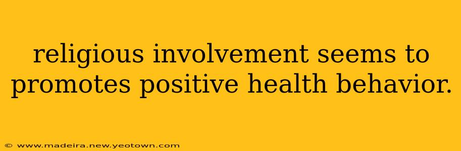 religious involvement seems to promotes positive health behavior.