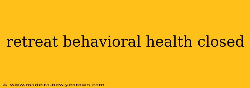 retreat behavioral health closed