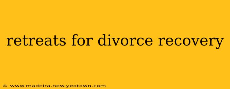 retreats for divorce recovery