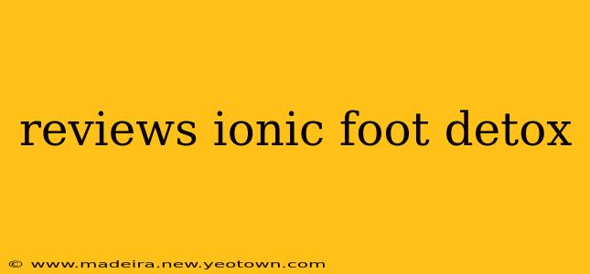 reviews ionic foot detox