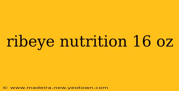 ribeye nutrition 16 oz