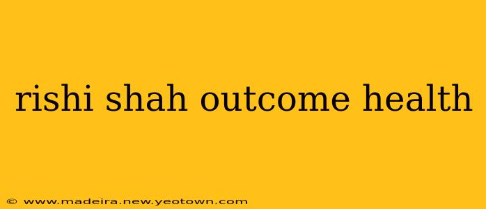 rishi shah outcome health