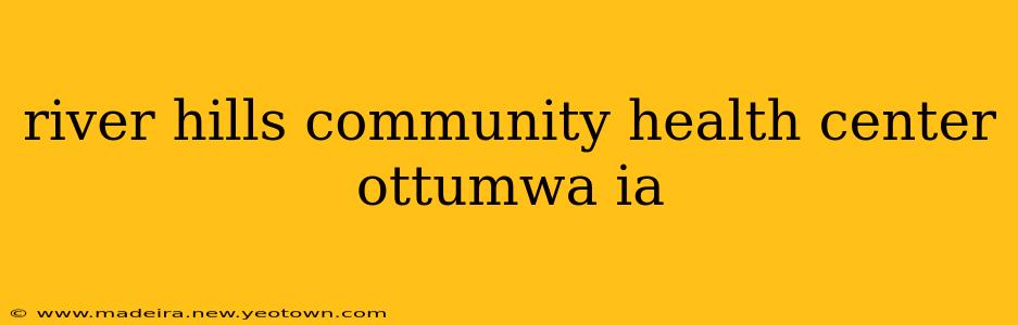 river hills community health center ottumwa ia