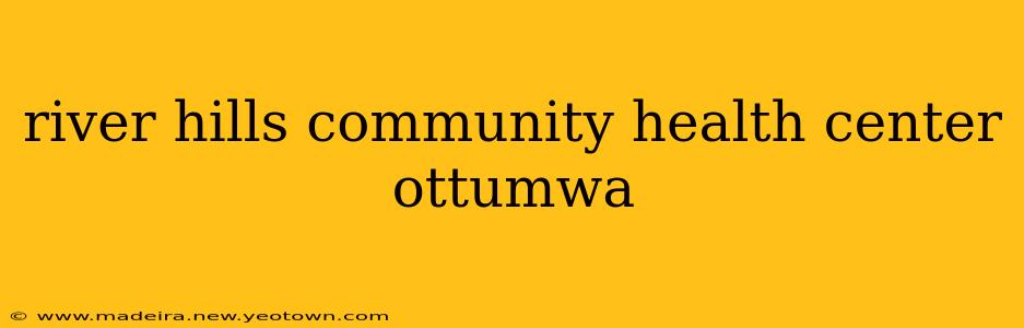 river hills community health center ottumwa