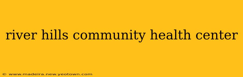 river hills community health center