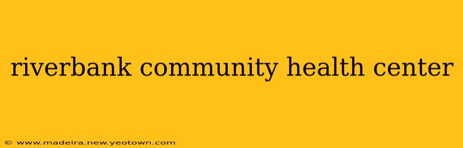 riverbank community health center