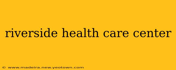 riverside health care center