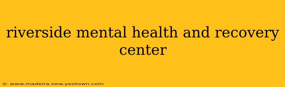 riverside mental health and recovery center