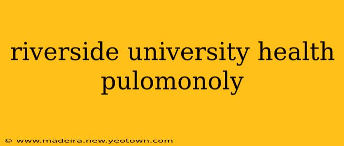 riverside university health pulomonoly