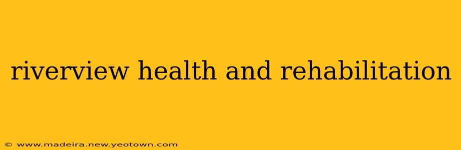 riverview health and rehabilitation
