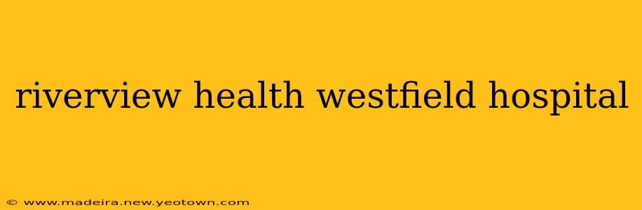 riverview health westfield hospital