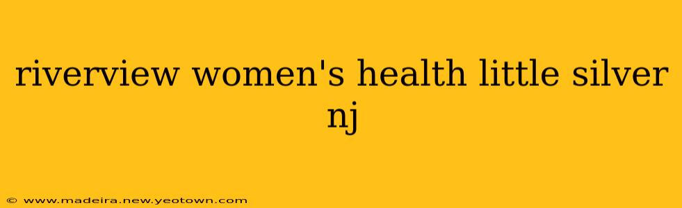 riverview women's health little silver nj