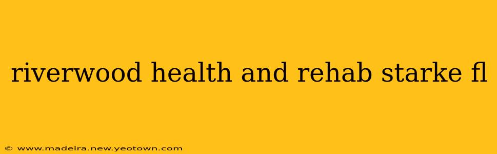 riverwood health and rehab starke fl
