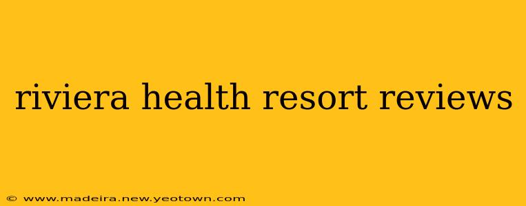 riviera health resort reviews
