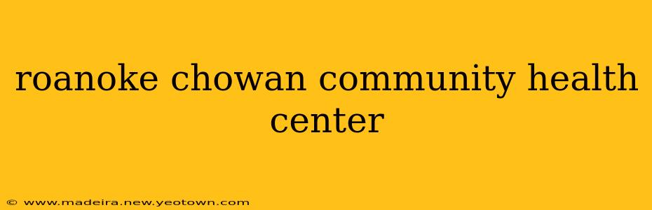 roanoke chowan community health center