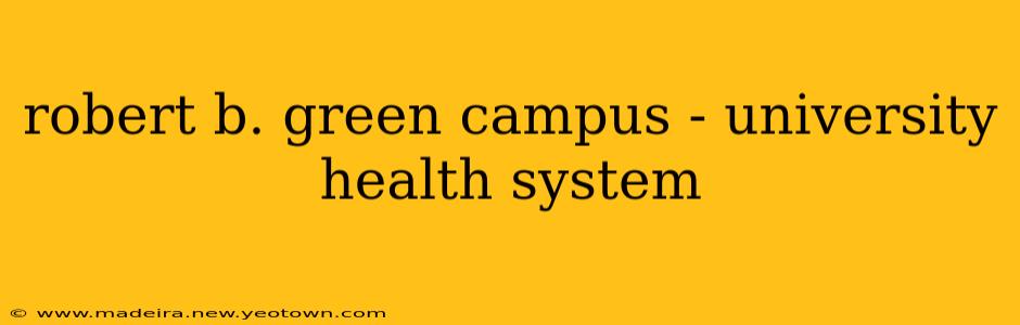 robert b. green campus - university health system
