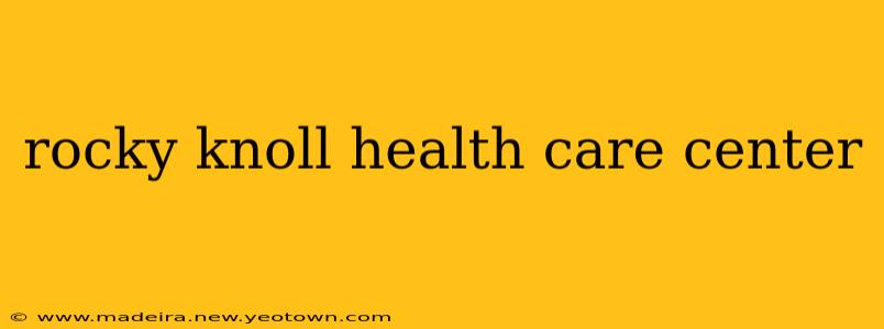 rocky knoll health care center