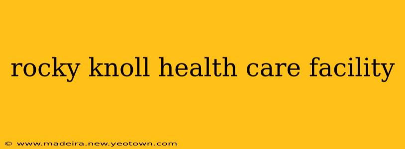 rocky knoll health care facility