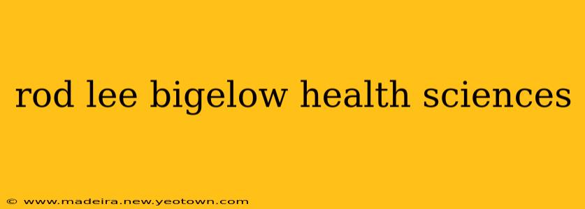 rod lee bigelow health sciences