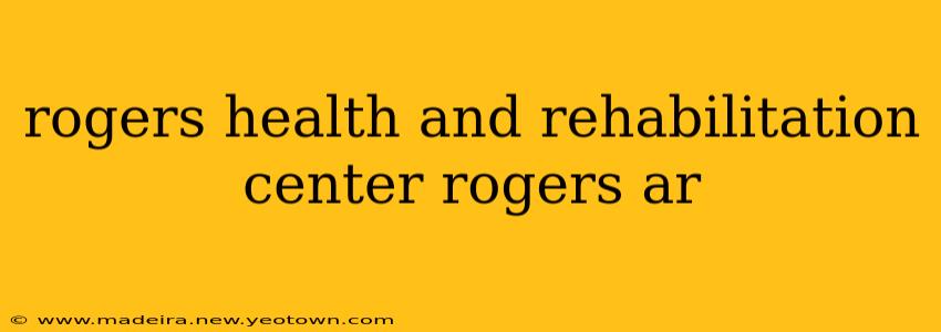 rogers health and rehabilitation center rogers ar