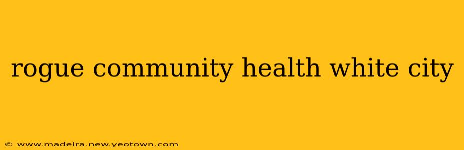 rogue community health white city