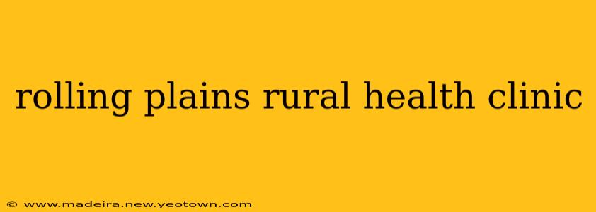 rolling plains rural health clinic
