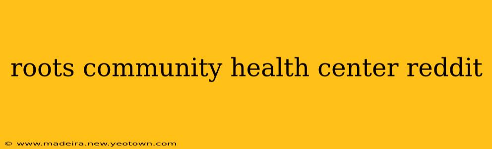 roots community health center reddit