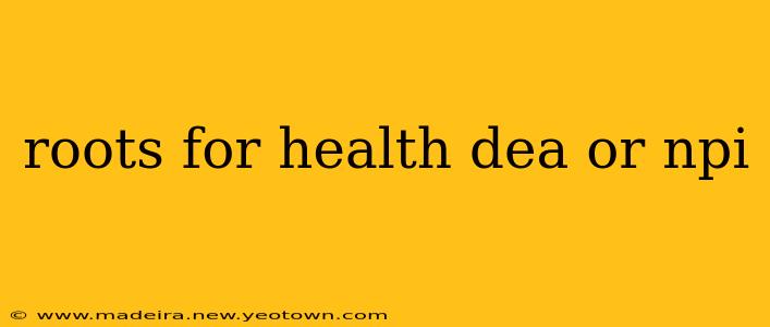 roots for health dea or npi