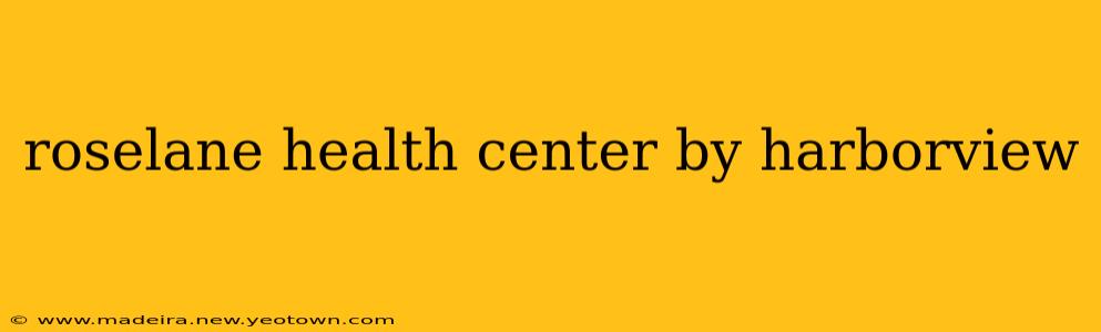 roselane health center by harborview