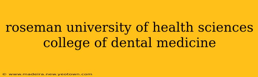 roseman university of health sciences college of dental medicine