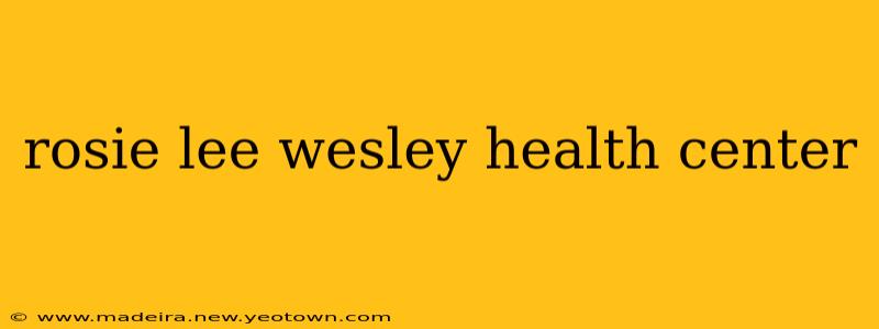 rosie lee wesley health center