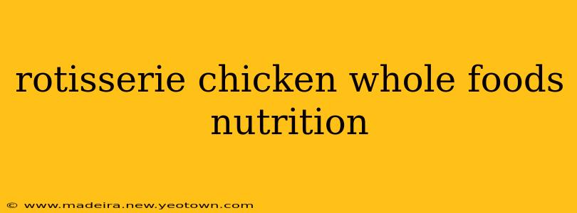 rotisserie chicken whole foods nutrition