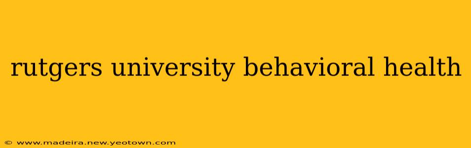 rutgers university behavioral health