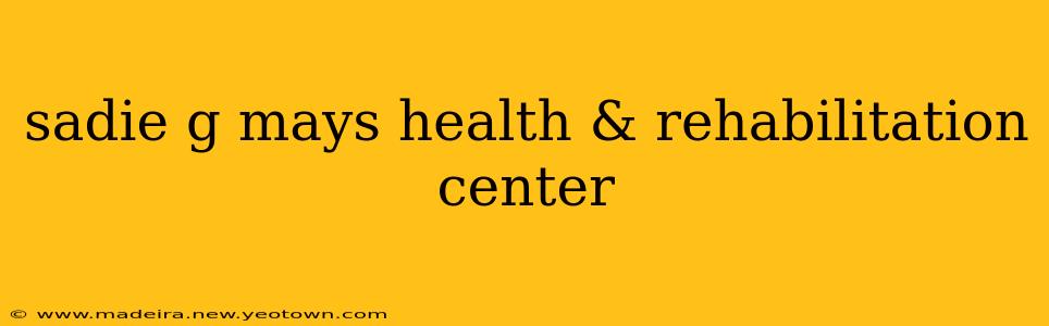sadie g mays health & rehabilitation center