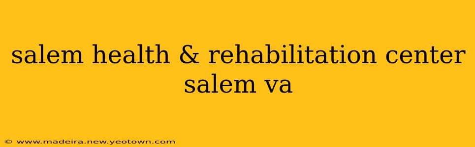 salem health & rehabilitation center salem va