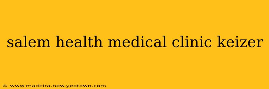 salem health medical clinic keizer