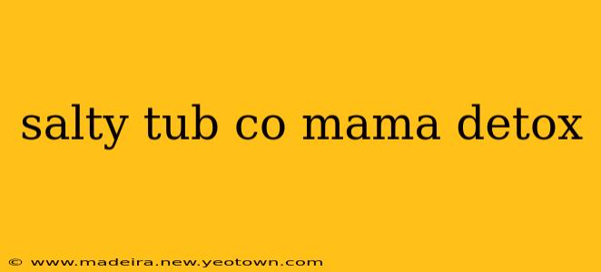 salty tub co mama detox