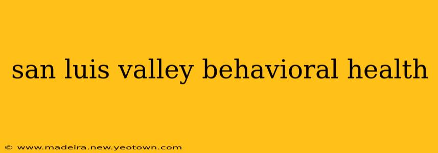 san luis valley behavioral health