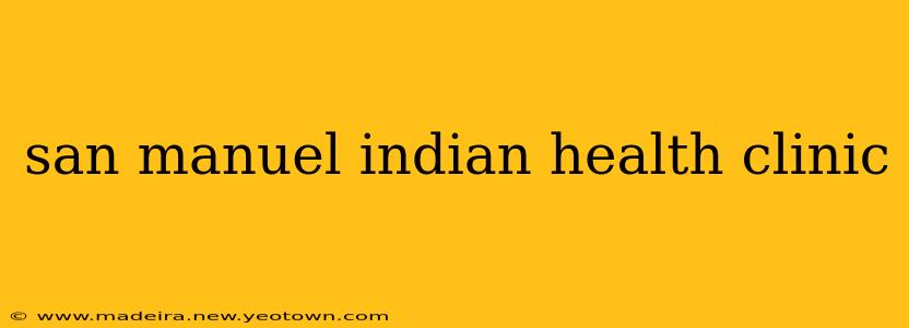san manuel indian health clinic
