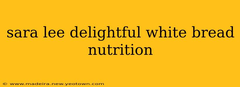 sara lee delightful white bread nutrition