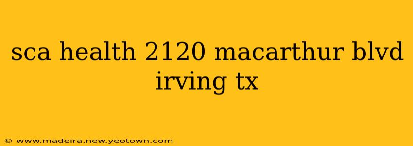 sca health 2120 macarthur blvd irving tx