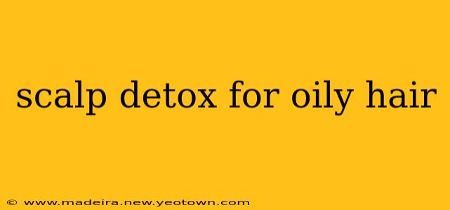 scalp detox for oily hair